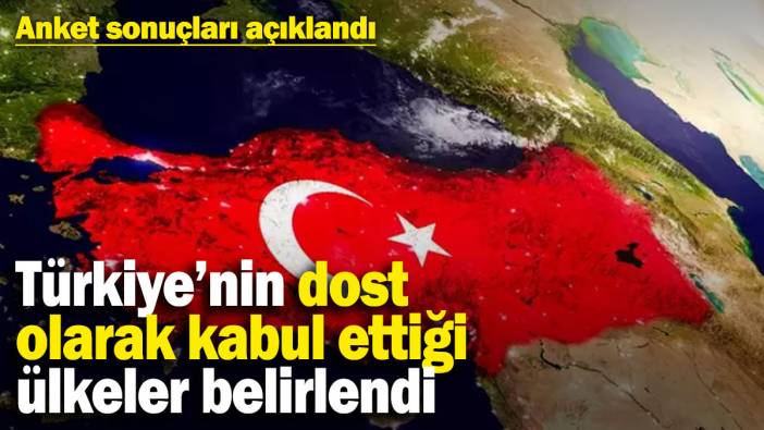 Anket sonuçlarına göre Türkiye’nin dost ve düşman olarak kabul ettiği ülkeler belirlendi