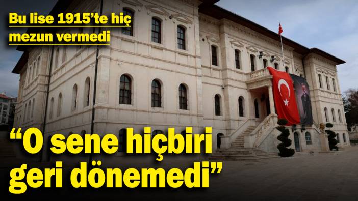 Bu lise 1915'te hiç mezun vermedi! "O sene hiçbiri geri dönemedi"