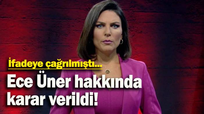 Ece Üner hakkında  karar verildi: İfadeye çağrılmıştı...