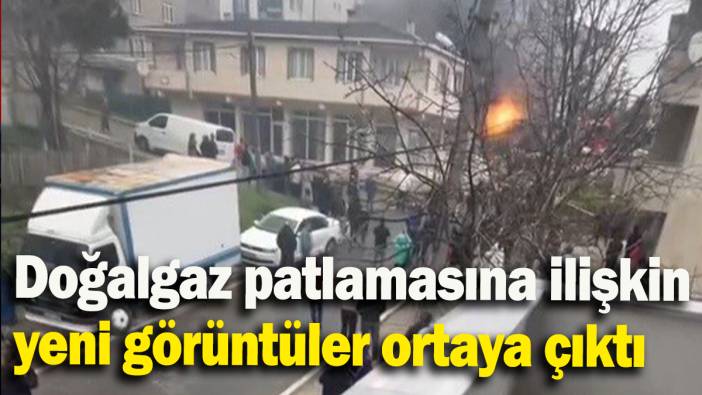 Doğalgaz patlamasına ilişkin yeni görüntüler ortaya çıktı