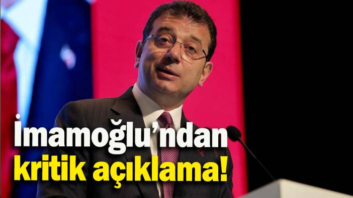 İmamoğlu’ndan  kritik açıklama!