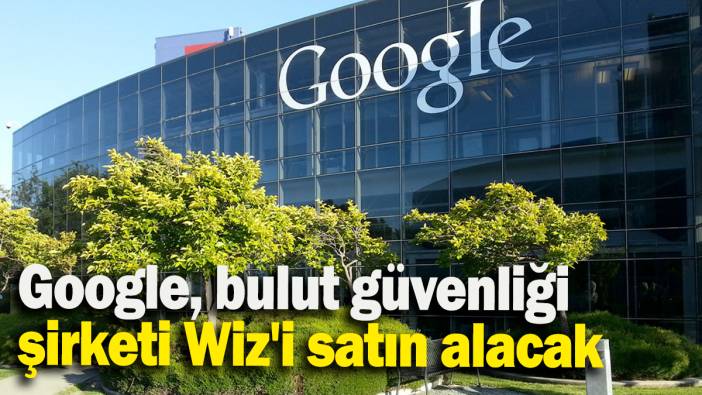 Google, bulut güvenliği şirketi Wiz'i satın alacak