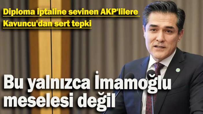 Diploma iptaline sevinen AKP'lilere  Kavuncu'dan sert tepki: Bu yalnızca İmamoğlu  meselesi değil
