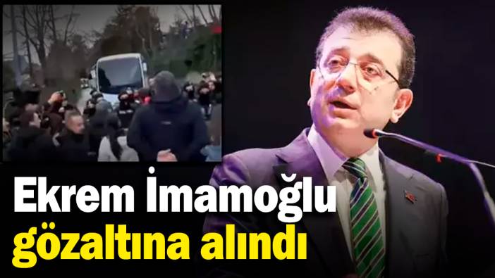 Ekrem İmamoğlu gözaltına alındı