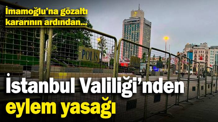 İmamoğlu'na gözaltı kararının ardından İstanbul Valiliği'nden eylem yasağı