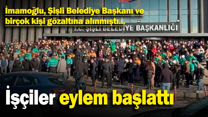 Ekrem İmamoğlu, Şişli Belediye Başkanı ve birçok kişi gözaltına alınmıştı! İşçiler eylem başlattı