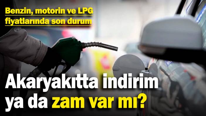 Akaryakıta zam kapıda! Benzin, motorin ve LPG fiyatlarında son durum (20.3.2025)