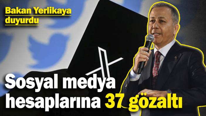 Sosyal medya hesaplarına 37 gözaltı! Bakan Yerlikaya duyurdu