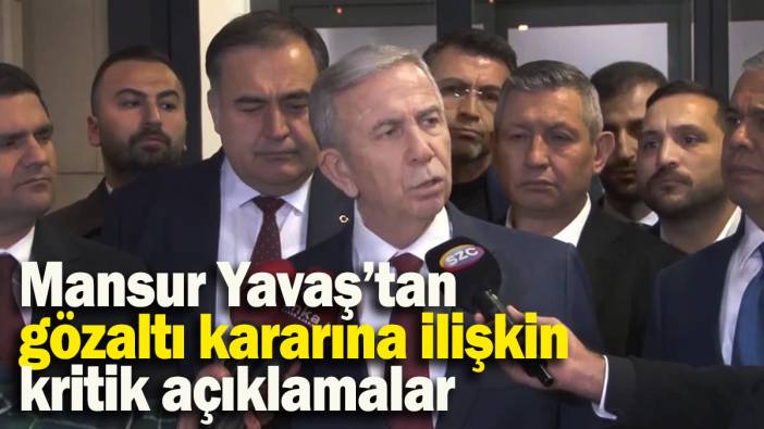 Mansur Yavaş’tan gözaltı kararına ilişkin kritik açıklamalar
