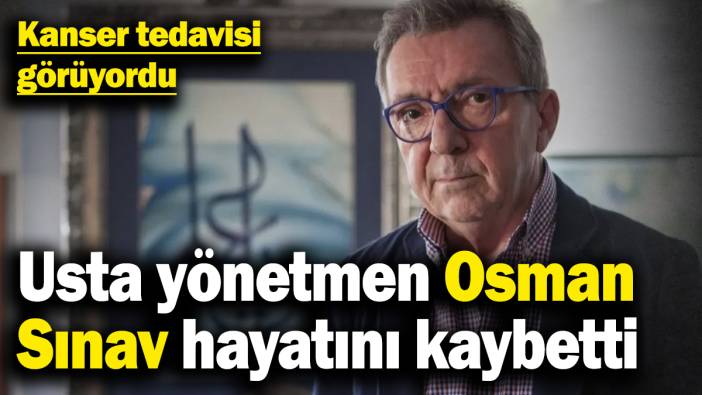 Son dakika... Ünlü yönetmen Osman Sınav hayatını kaybetti