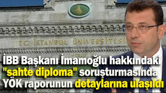 İBB Başkanı İmamoğlu hakkındaki "sahte diploma" soruşturmasında YÖK raporunun detaylarına ulaşıldı