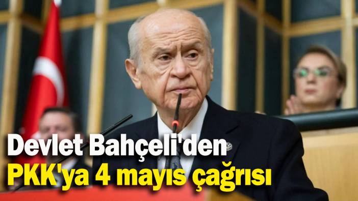 Devlet Bahçeli'den  PKK'ya 4 mayıs çağrısı