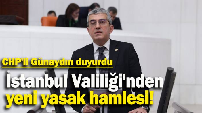 CHP'li Günaydın duyurdu: İstanbul Valiliği'nden  yeni yasak hamlesi!