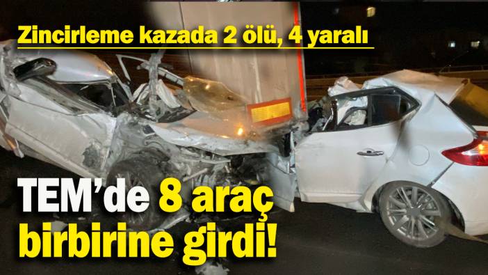 TEM’de 8 araç  birbirine girdi: 2 ölü, 4 yaralı
