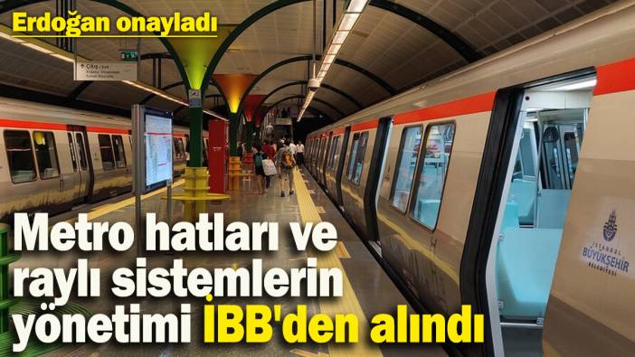 Erdoğan onayladı: İstanbul’da bazı metro hatları ve raylı sistemlerin yönetimi İBB'den alındı