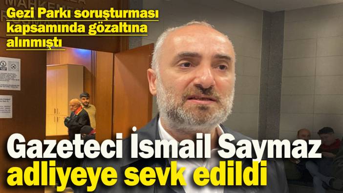 Gazeteci İsmail Saymaz, adliyeye sevk edildi