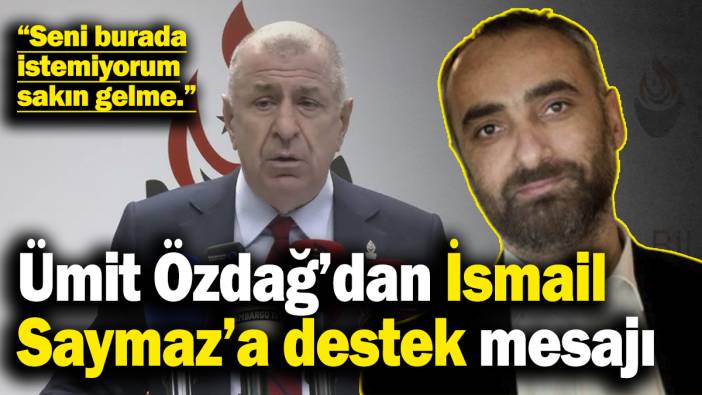 Ümit Özdağ’dan İsmail Saymaz’a destek mesajı