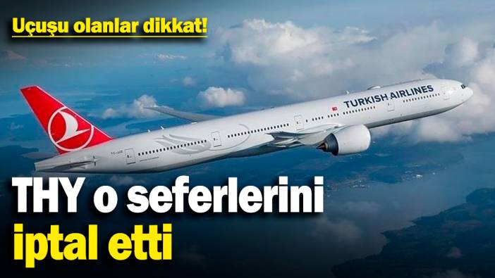 Uçuşu olanlar dikkat! THY o seferlerini iptal etti
