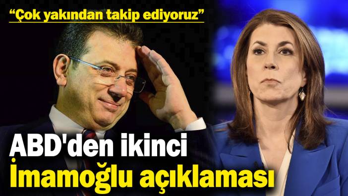 ABD'den ikinci İmamoğlu açıklaması: Çok yakından takip ediyoruz