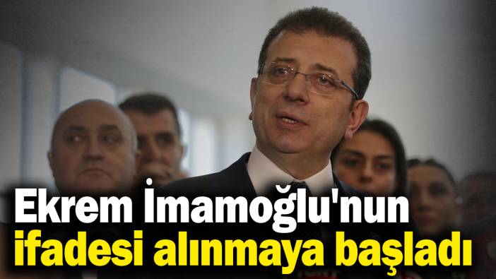 Ekrem İmamoğlu'nun ifadesi başladı
