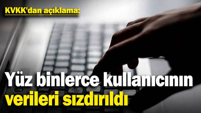 KVKK'dan açıklama: Yüz binlerce kullanıcının verileri sızdırıldı