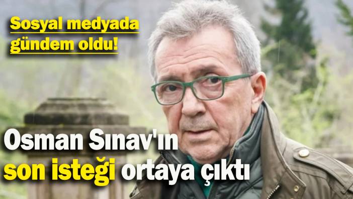 Osman Sınav'ın  son isteği ortaya çıktı