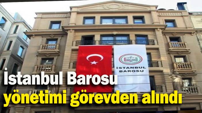İstanbul Barosu Başkanı Kabaoğlu ve yönetim kurulu üyelerinin görevlerine son verildi