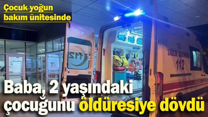 Tekirdağ’da kan donduran vahşet! Baba, 2 yaşındaki çocuğunu öldüresiye dövdü: Çocuk yoğun bakım ünitesinde