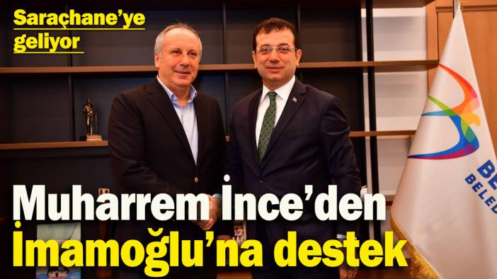 Muharrem İnce’den İmamoğlu’na destek! Saraçhane’ye geliyor