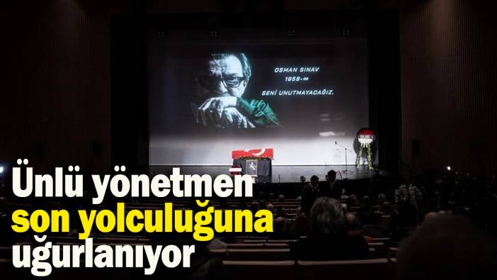 Ünlü yönetmen Osman Sınav son yolculuğuna uğurlanıyor