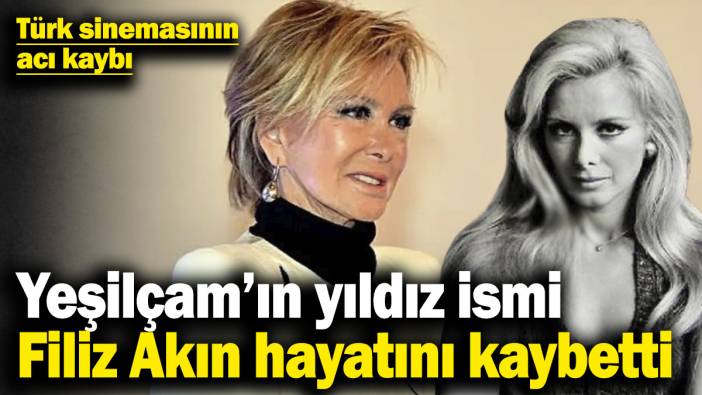 Son dakika... Filiz Akın hayatını kaybetti