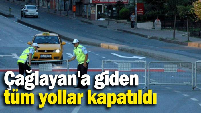 Çağlayan'a giden tüm yollar kapatıldı