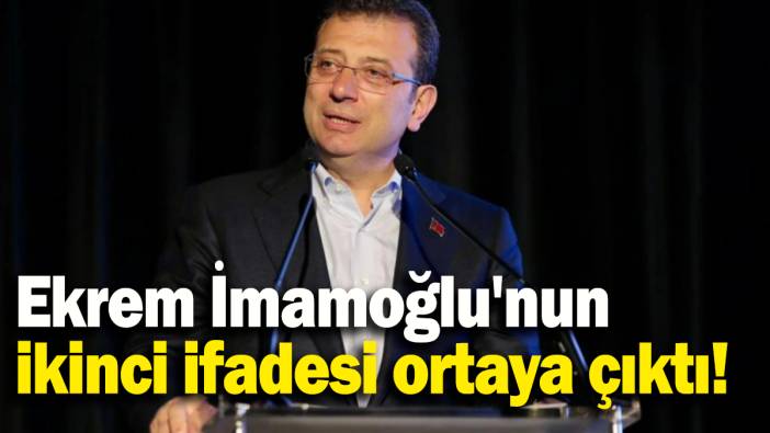Ekrem İmamoğlu'nun ikinci ifadesi ortaya çıktı!