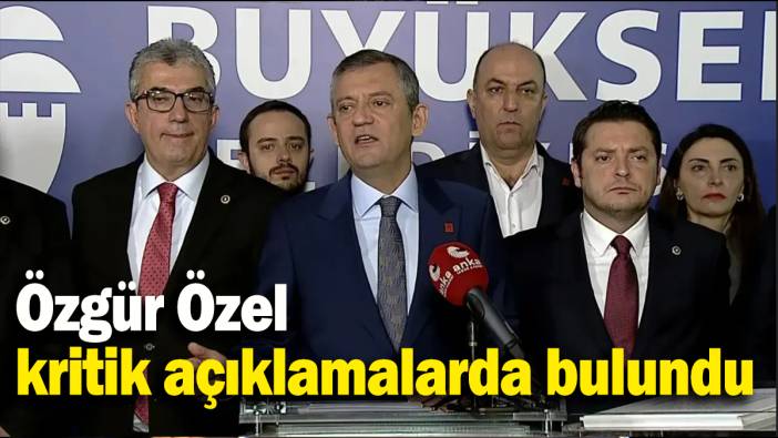 Özgür Özel kritik açıklamalarda bulundu