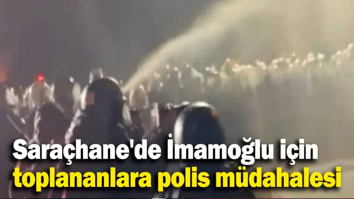 Saraçhane'de İmamoğlu için toplananlara polis müdahalesi