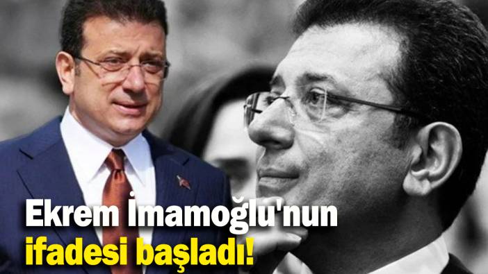 Ekrem İmamoğlu'nun ifadesi başladı!