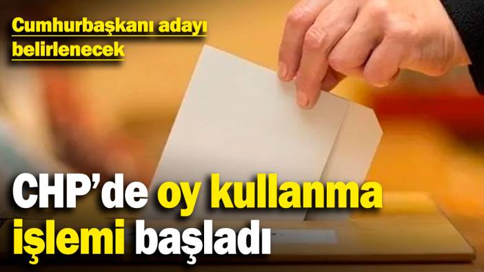 CHP'de oy kullanma işlemi başladı! Cumhurbaşkanı adayı belirlenecek