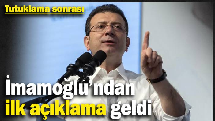 Tutuklama sonrası İmamoğlu’ndan ilk açıklama