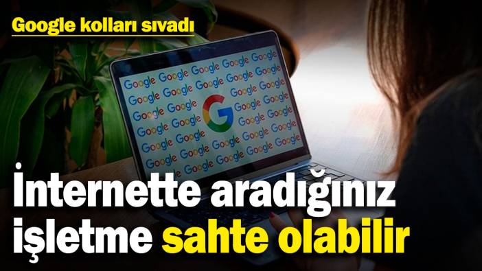 İnternette aradığınız işletme sahte olabilir! Google kolları sıvadı