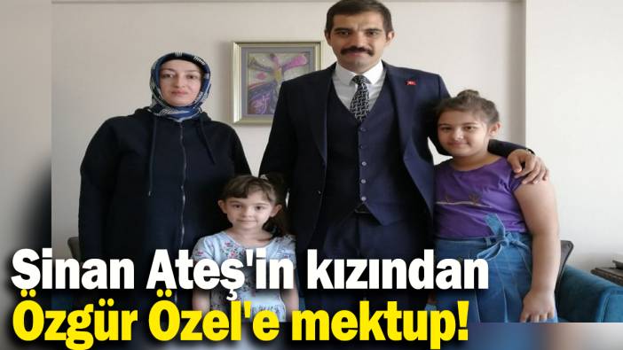 Sinan Ateş'in kızından  Özgür Özel'e mektup!