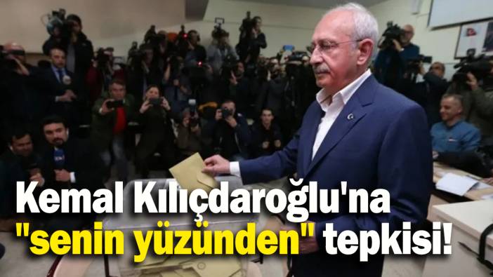 Kemal Kılıçdaroğlu'na  "senin yüzünden" tepkisi!
