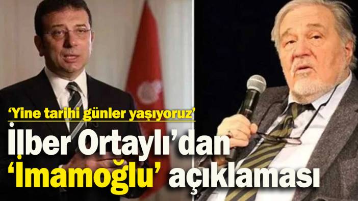 İlber Ortaylı’dan ‘İmamoğlu’ açıklaması: ‘Yine tarihi günler yaşıyoruz’