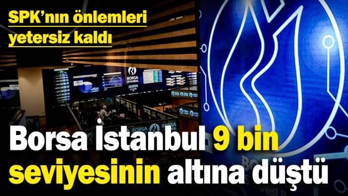 SPK'nın önlemleri yetersiz kaldı: Borsa İstanbul 9 bin seviyesinin altına düştü