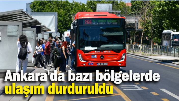 Ankara'da bazı bölgelerde ulaşım durduruldu