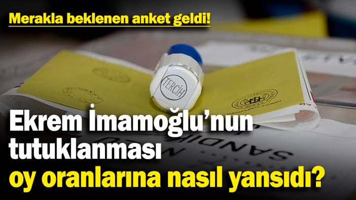 Merakla beklenen anket geldi! İmamoğlu'nun tutuklanması oy oranlarına nasıl yansıdı?