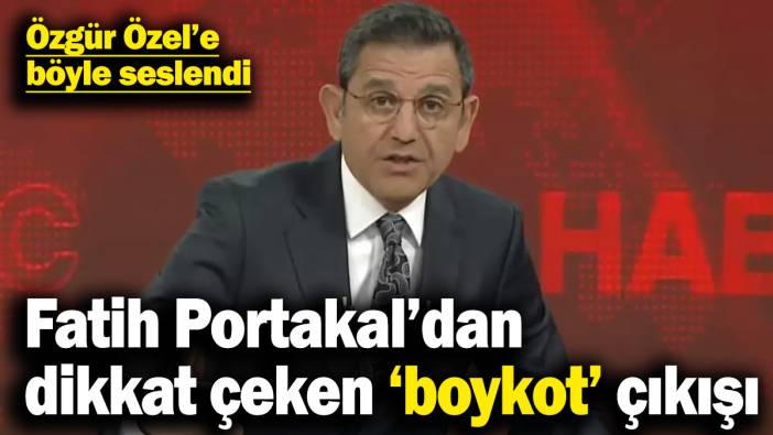Fatih Portakal’dan dikkat çeken boykot çıkışı! Özgür Özel’e böyle seslendi