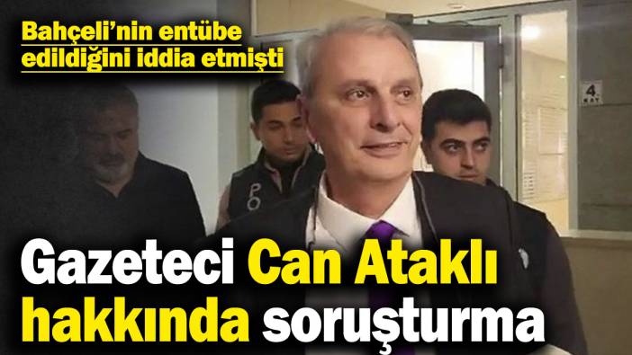 Gazeteci Can Ataklı hakkında soruşturma başlatıldı