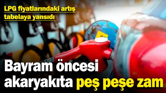 Bayram öncesi akaryakıta peş peşe zam! LPG fiyatlarındaki artış tabelaya yansıdı (27.3.2025)
