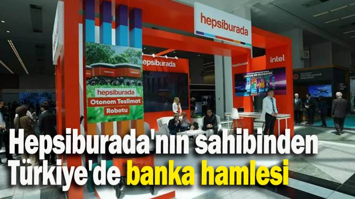 Hepsiburada'nın sahibinden Türkiye'de banka hamlesi