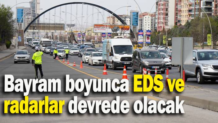 Bayram boyunca EDS ve radarlar devrede olacak